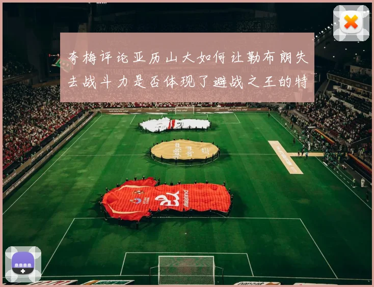 夸梅评论亚历山大如何让勒布朗失去战斗力是否体现了避战之王的特质