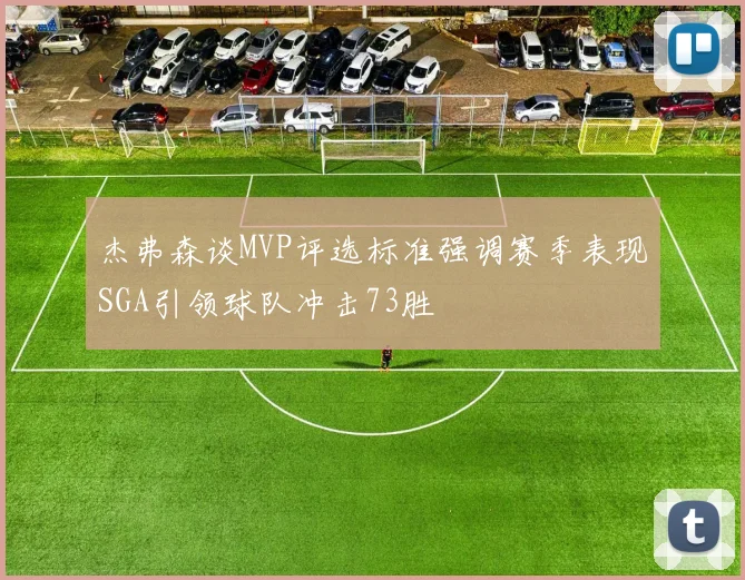 杰弗森谈MVP评选标准强调赛季表现SGA引领球队冲击73胜